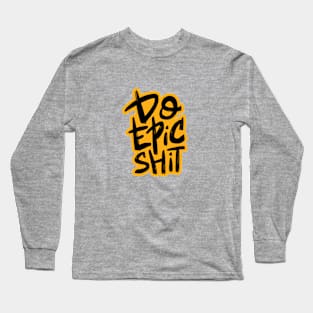 Do Epic Shit Motivational Quote Long Sleeve T-Shirt